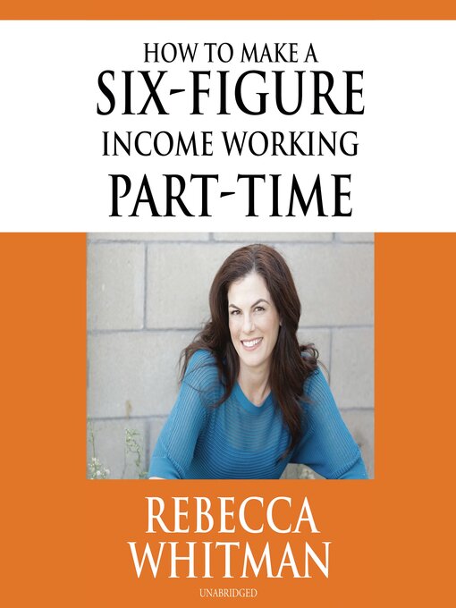 Title details for How to Make a Six-Figure Income Working Part-Time by Rebecca Whitman - Available